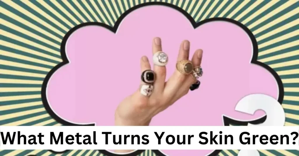 What Metal Turns Your Skin Green?